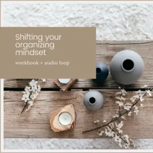 Shifting your organizing mindset